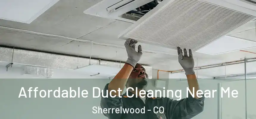 Affordable Duct Cleaning Near Me Sherrelwood - CO