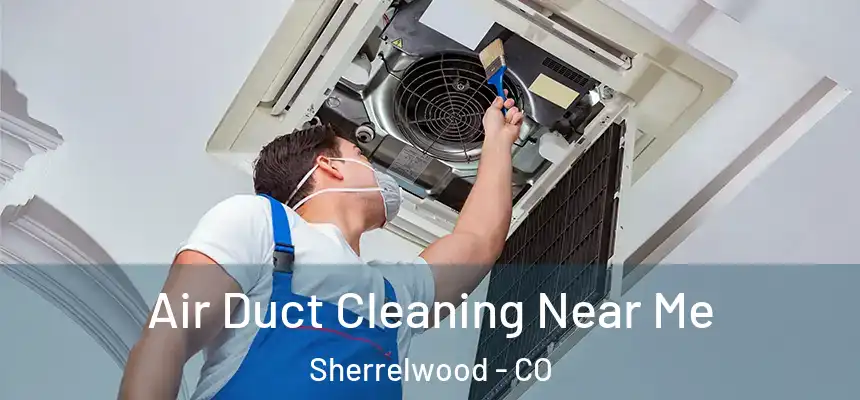 Air Duct Cleaning Near Me Sherrelwood - CO