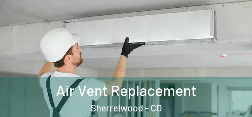 Air Vent Replacement Sherrelwood - CO