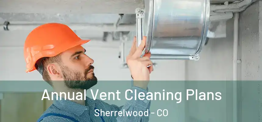 Annual Vent Cleaning Plans Sherrelwood - CO