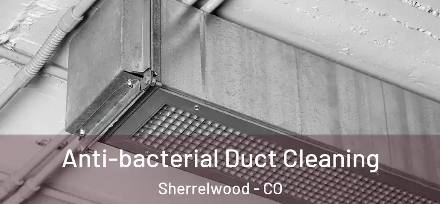 Anti-bacterial Duct Cleaning Sherrelwood - CO
