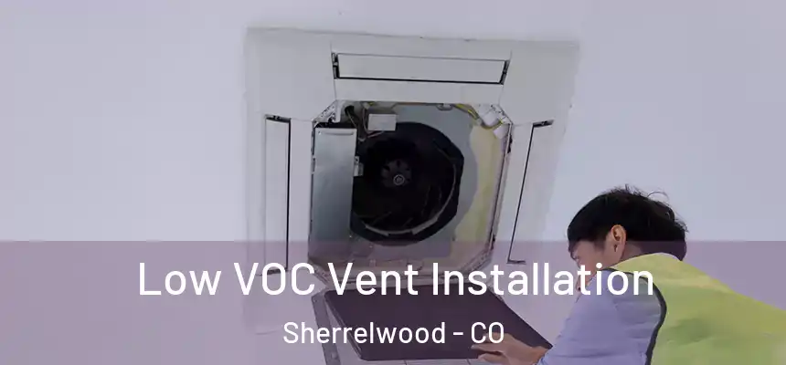  Low VOC Vent Installation Sherrelwood - CO