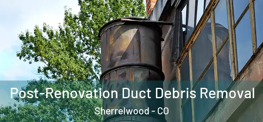 Post-Renovation Duct Debris Removal Sherrelwood - CO