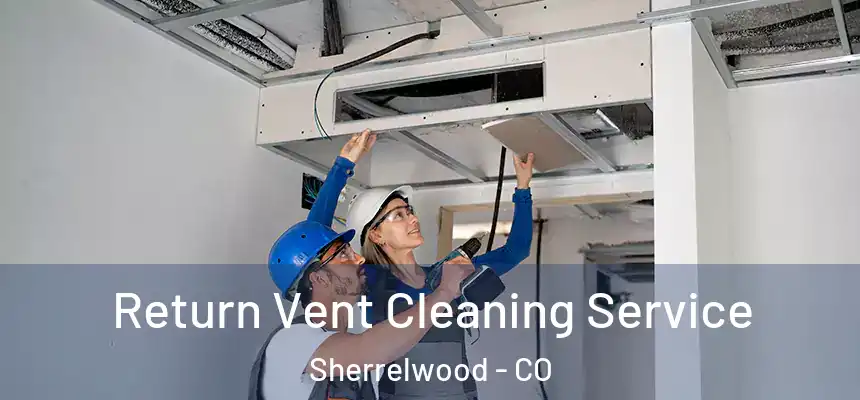 Return Vent Cleaning Service Sherrelwood - CO
